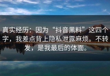真实经历：因为“抖音黑料”这四个字，我差点背上隐私泄露麻烦。不转发，是我最后的体面。