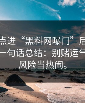 我朋友点进“黑料网曝门”后发生了什么？一句话总结：别赌运气。别把风险当热闹。