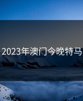 2023年澳门今晚特马
