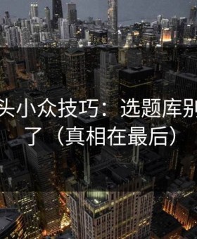 糖心镜头小众技巧：选题库别再用错了（真相在最后）