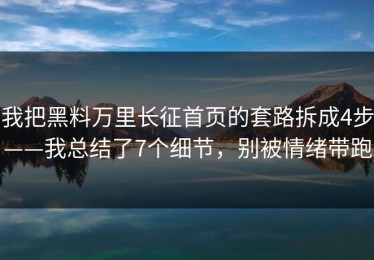 我把黑料万里长征首页的套路拆成4步——我总结了7个细节，别被情绪带跑