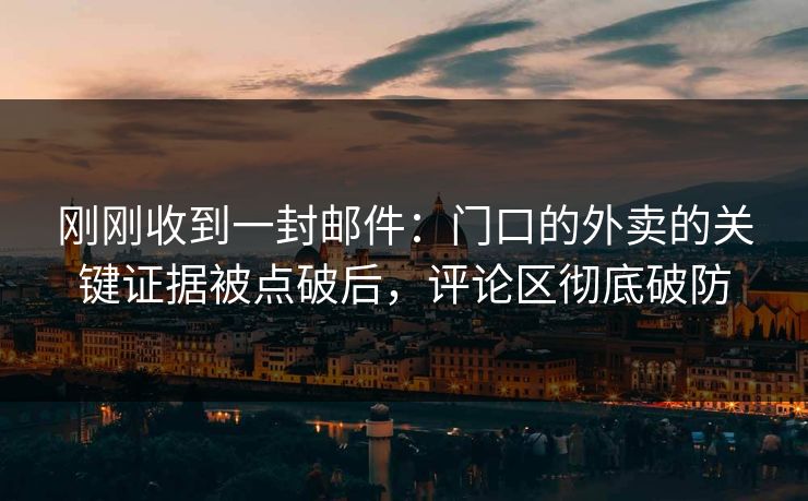 刚刚收到一封邮件：门口的外卖的关键证据被点破后，评论区彻底破防
