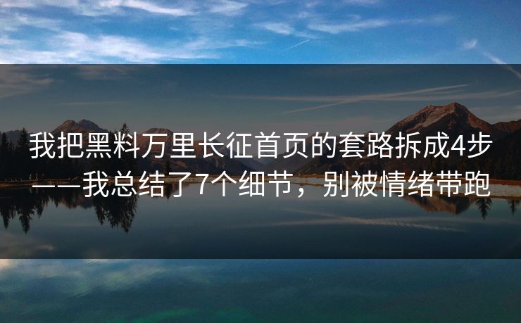 我把黑料万里长征首页的套路拆成4步——我总结了7个细节，别被情绪带跑